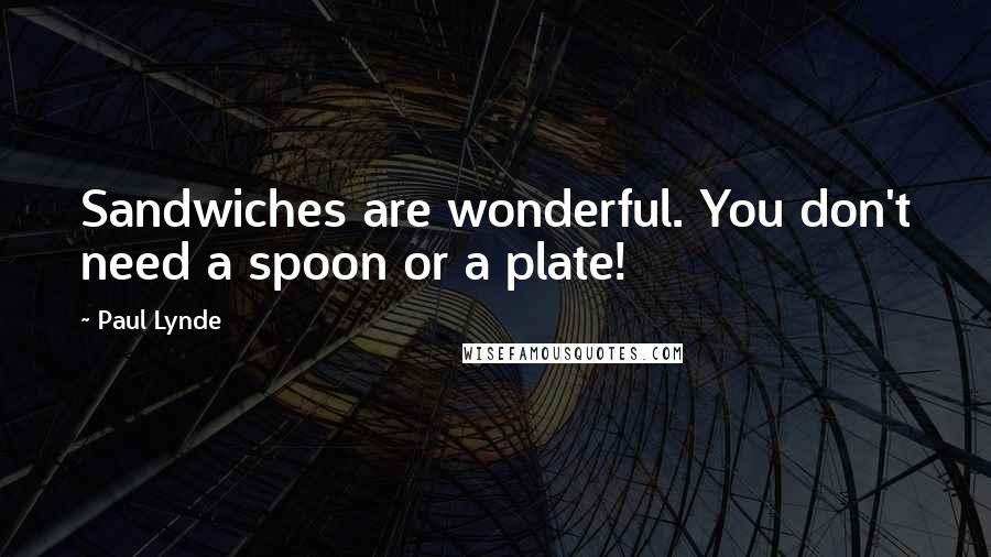 Paul Lynde Quotes: Sandwiches are wonderful. You don't need a spoon or a plate!