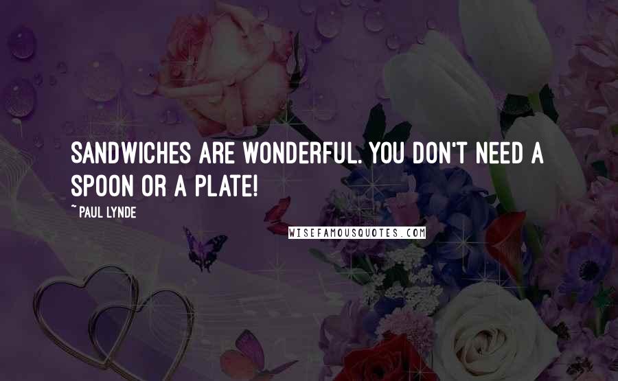 Paul Lynde Quotes: Sandwiches are wonderful. You don't need a spoon or a plate!