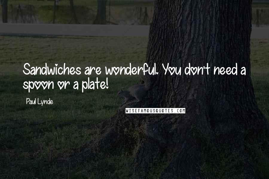 Paul Lynde Quotes: Sandwiches are wonderful. You don't need a spoon or a plate!