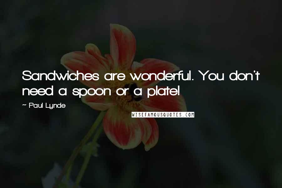 Paul Lynde Quotes: Sandwiches are wonderful. You don't need a spoon or a plate!