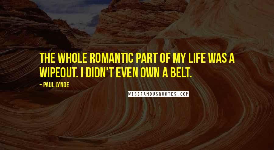 Paul Lynde Quotes: The whole romantic part of my life was a wipeout. I didn't even own a belt.