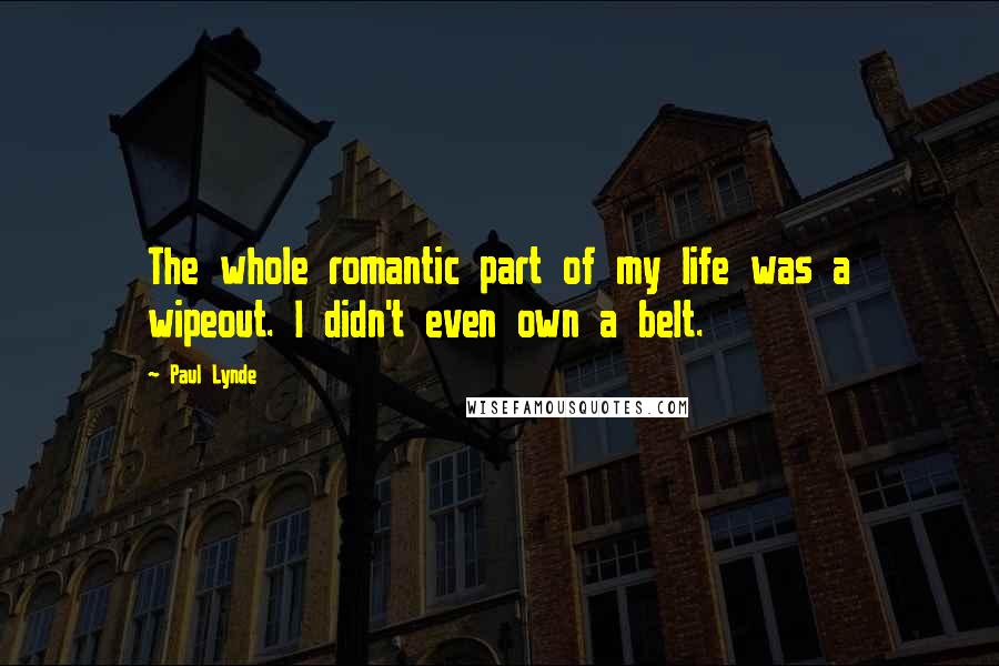 Paul Lynde Quotes: The whole romantic part of my life was a wipeout. I didn't even own a belt.