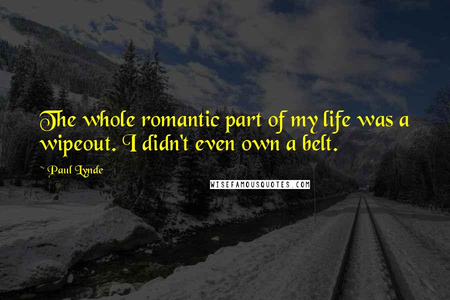 Paul Lynde Quotes: The whole romantic part of my life was a wipeout. I didn't even own a belt.