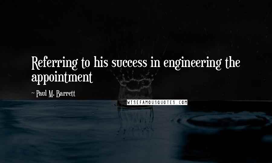 Paul M. Barrett Quotes: Referring to his success in engineering the appointment
