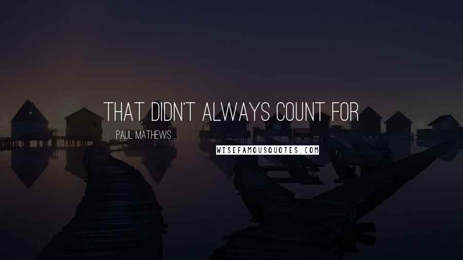 Paul Mathews Quotes: that didn't always count for