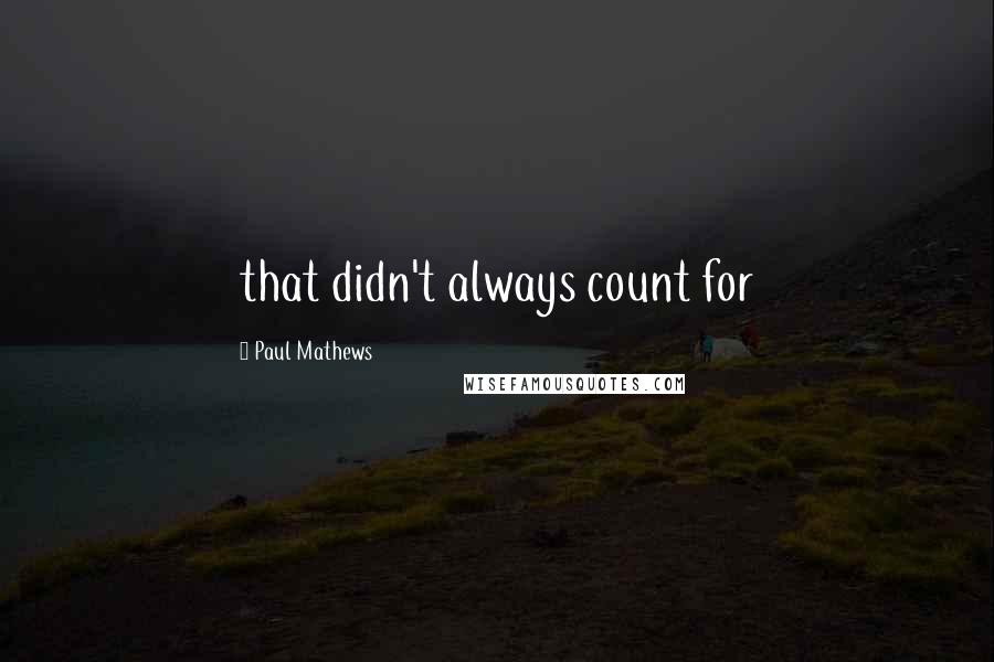 Paul Mathews Quotes: that didn't always count for