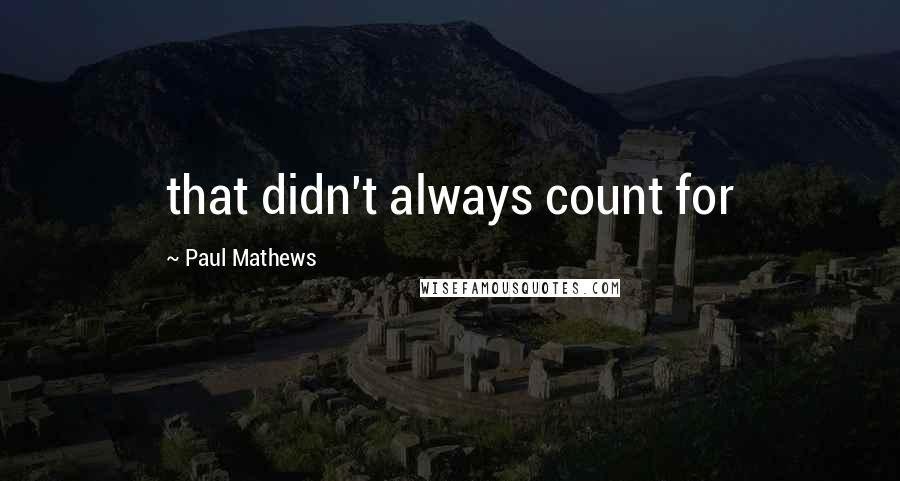 Paul Mathews Quotes: that didn't always count for