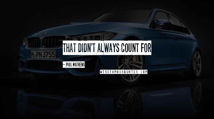 Paul Mathews Quotes: that didn't always count for