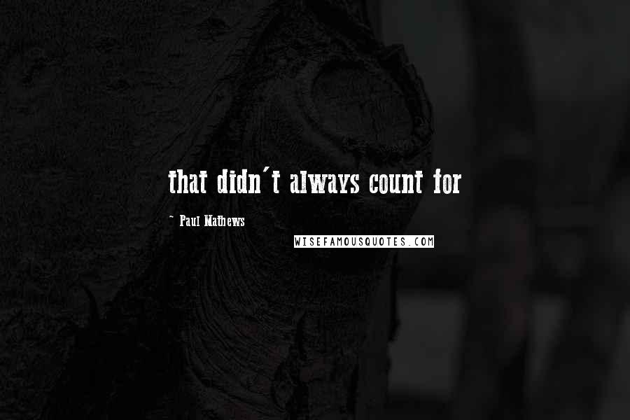 Paul Mathews Quotes: that didn't always count for