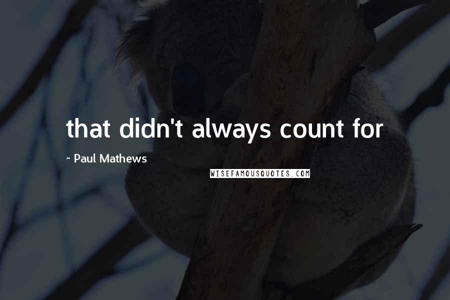 Paul Mathews Quotes: that didn't always count for