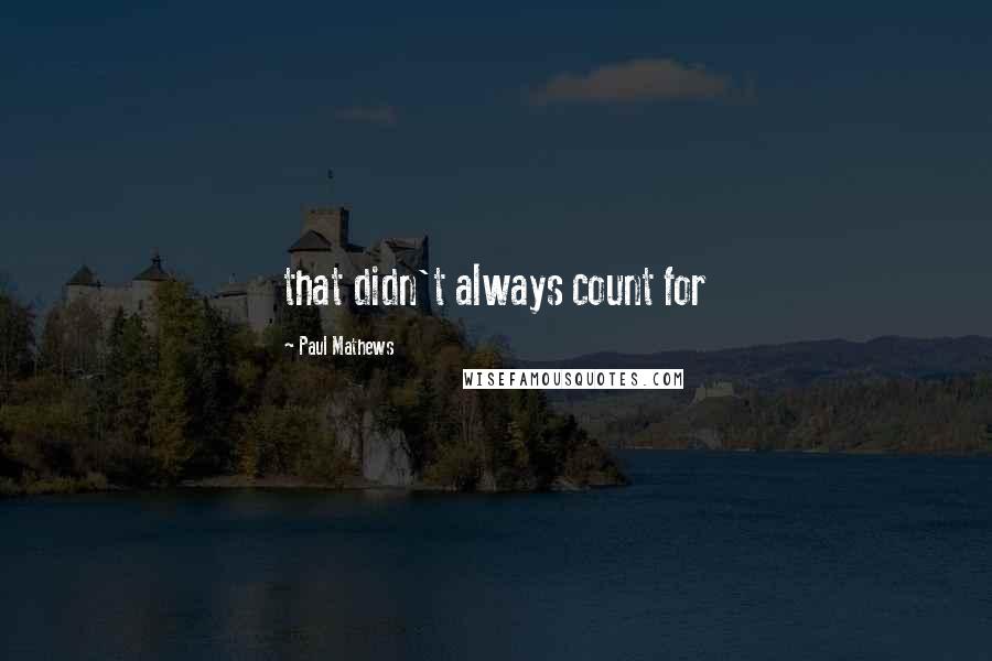 Paul Mathews Quotes: that didn't always count for