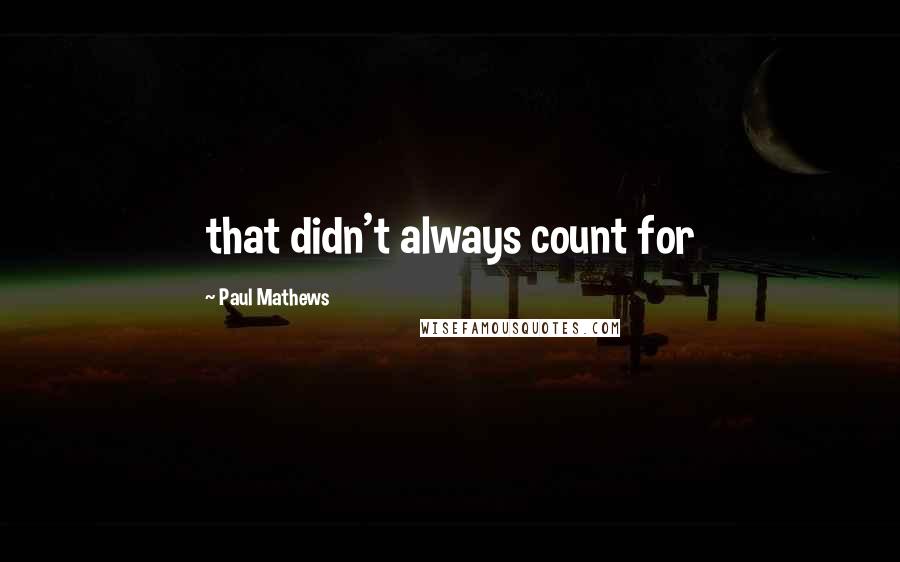 Paul Mathews Quotes: that didn't always count for