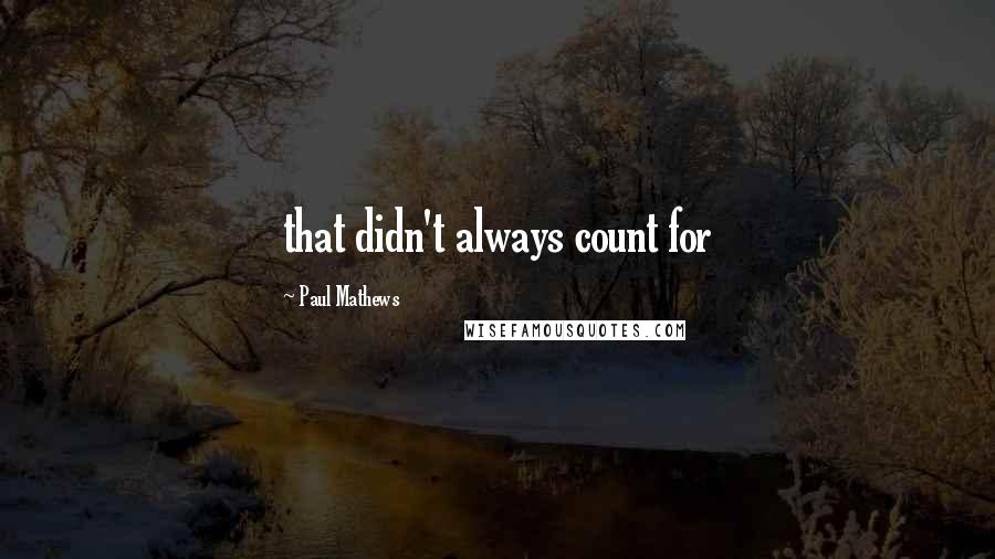 Paul Mathews Quotes: that didn't always count for