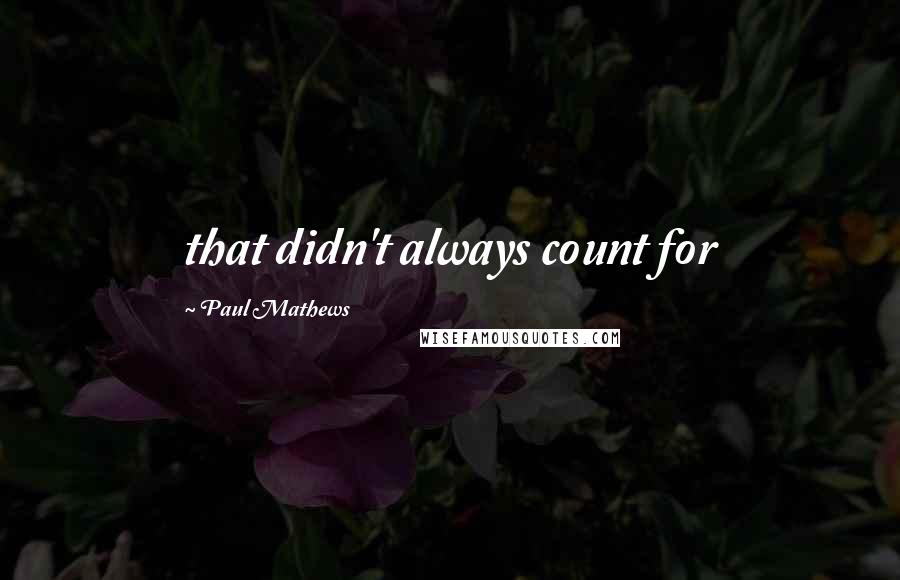 Paul Mathews Quotes: that didn't always count for