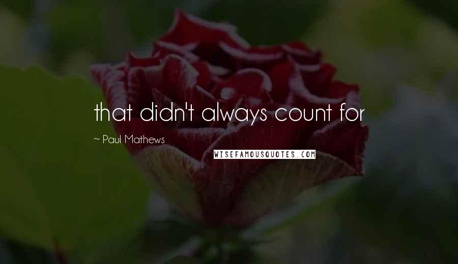 Paul Mathews Quotes: that didn't always count for