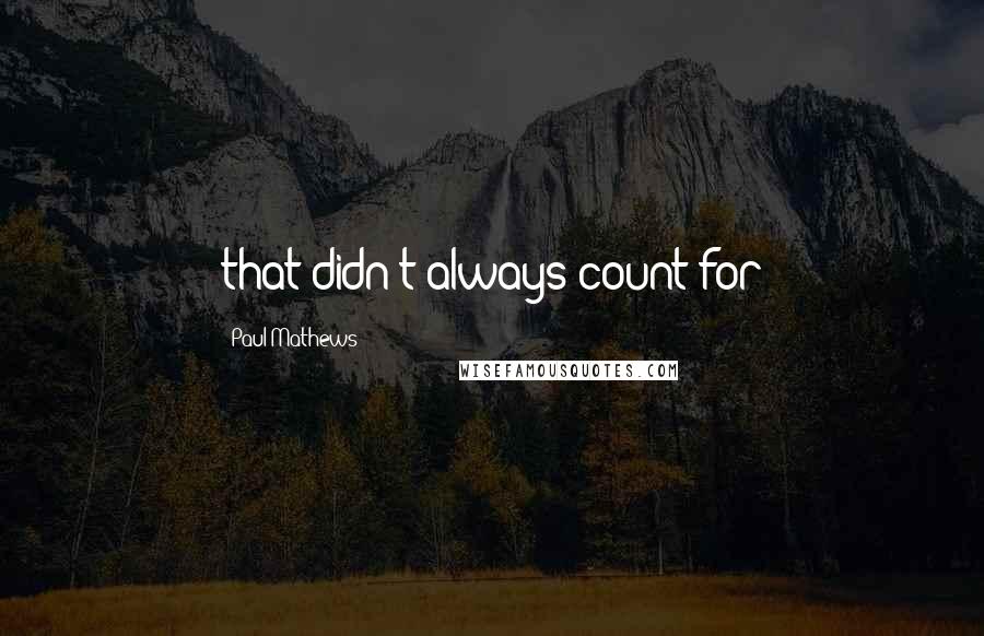 Paul Mathews Quotes: that didn't always count for