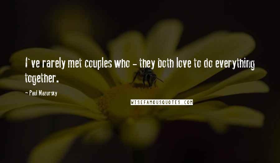 Paul Mazursky Quotes: I've rarely met couples who - they both love to do everything together.