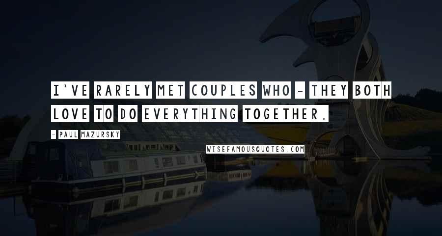 Paul Mazursky Quotes: I've rarely met couples who - they both love to do everything together.