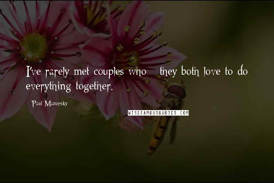 Paul Mazursky Quotes: I've rarely met couples who - they both love to do everything together.