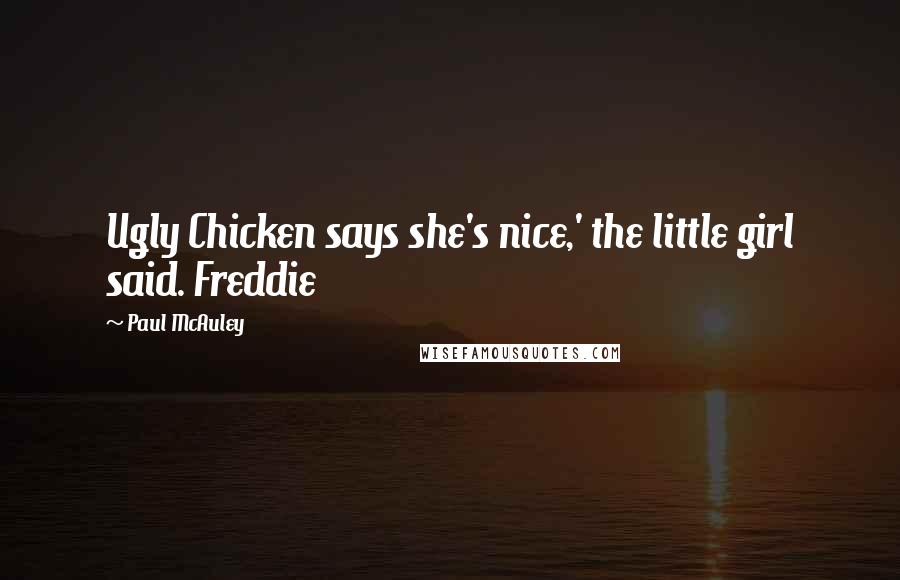 Paul McAuley Quotes: Ugly Chicken says she's nice,' the little girl said. Freddie