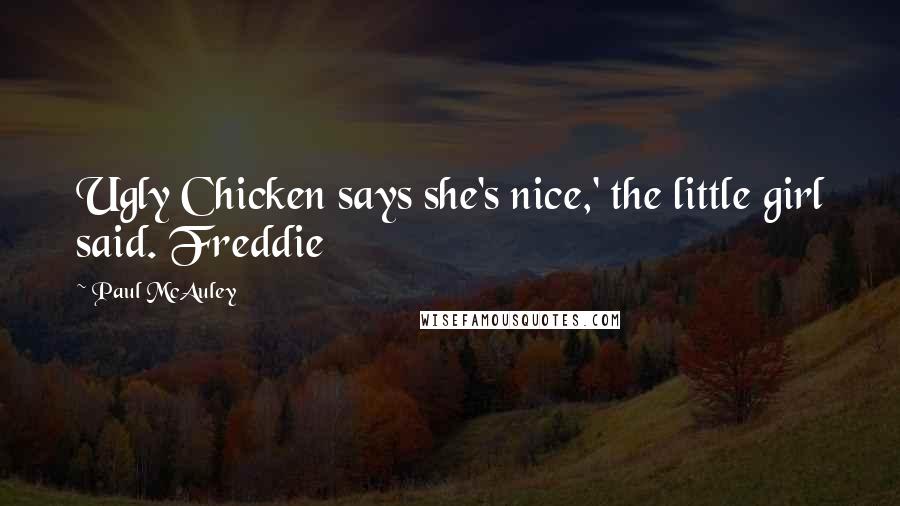 Paul McAuley Quotes: Ugly Chicken says she's nice,' the little girl said. Freddie