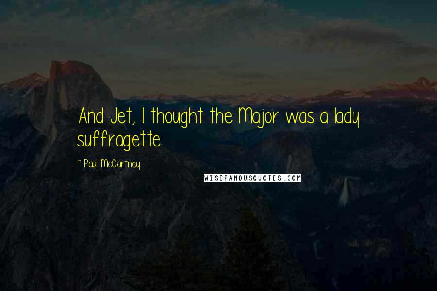 Paul McCartney Quotes: And Jet, I thought the Major was a lady suffragette.