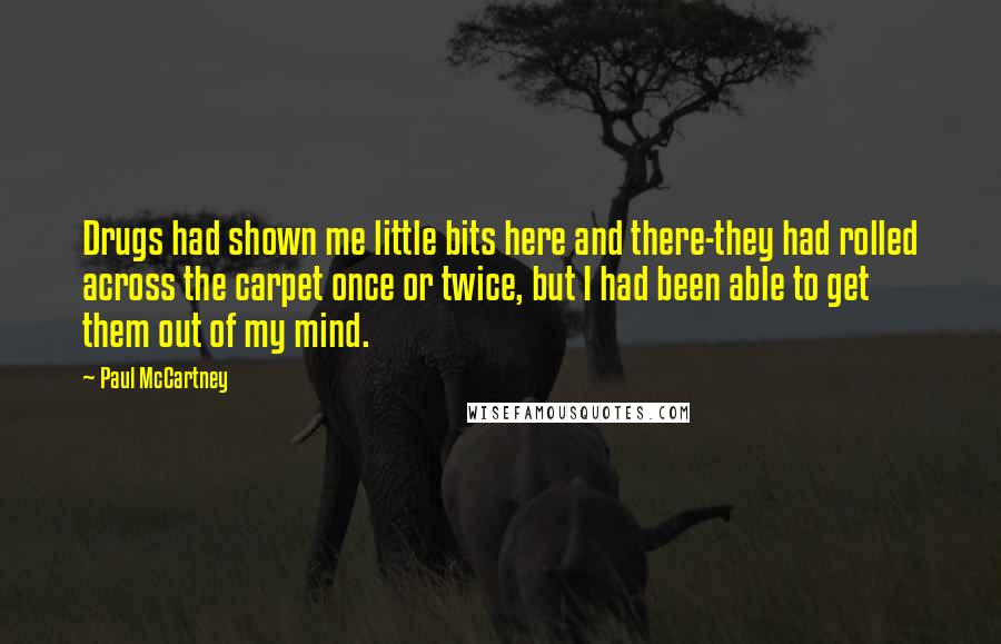 Paul McCartney Quotes: Drugs had shown me little bits here and there-they had rolled across the carpet once or twice, but I had been able to get them out of my mind.