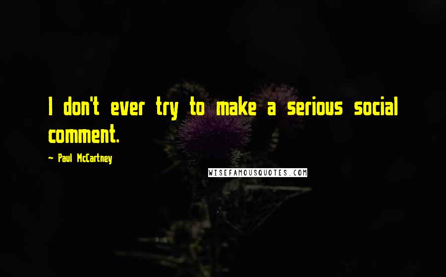 Paul McCartney Quotes: I don't ever try to make a serious social comment.