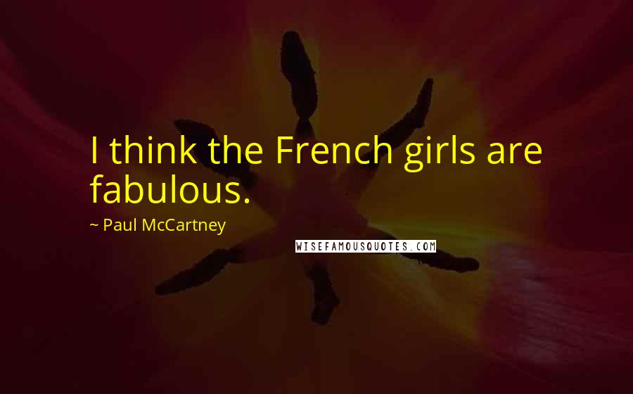 Paul McCartney Quotes: I think the French girls are fabulous.