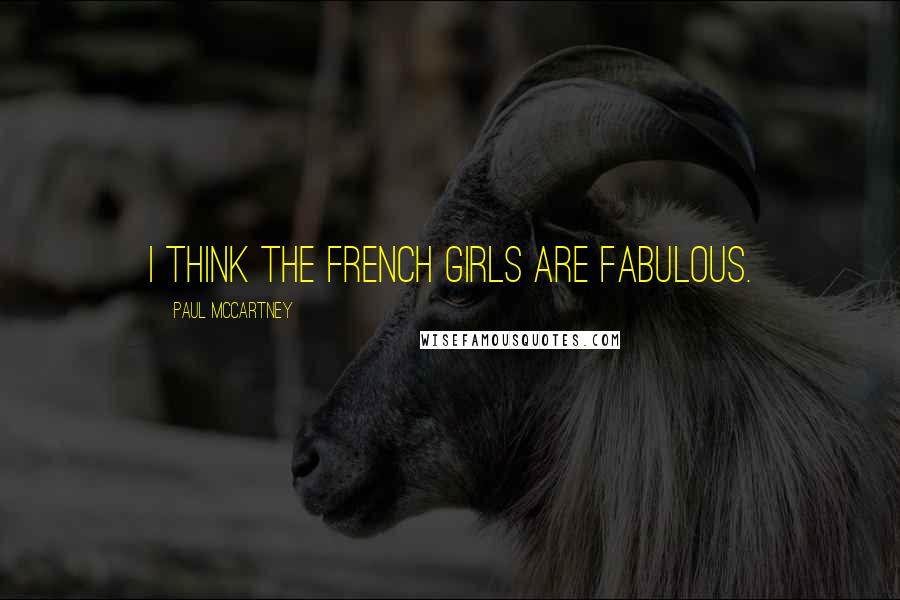 Paul McCartney Quotes: I think the French girls are fabulous.