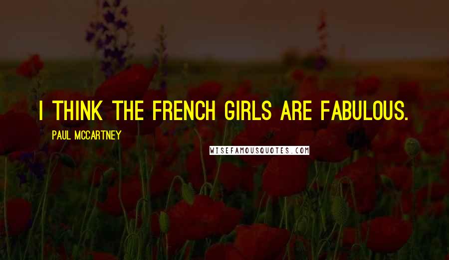 Paul McCartney Quotes: I think the French girls are fabulous.