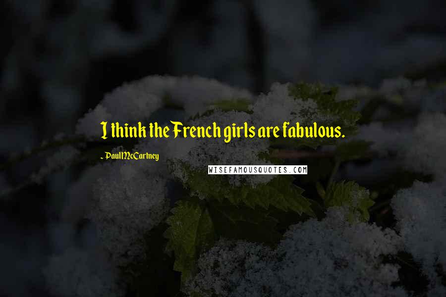 Paul McCartney Quotes: I think the French girls are fabulous.