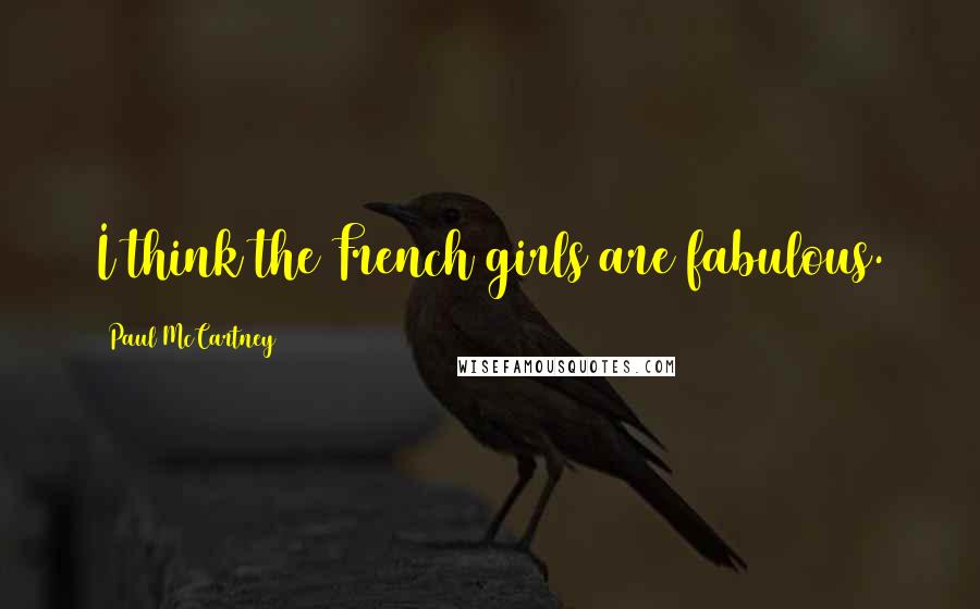 Paul McCartney Quotes: I think the French girls are fabulous.