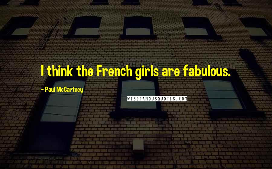 Paul McCartney Quotes: I think the French girls are fabulous.