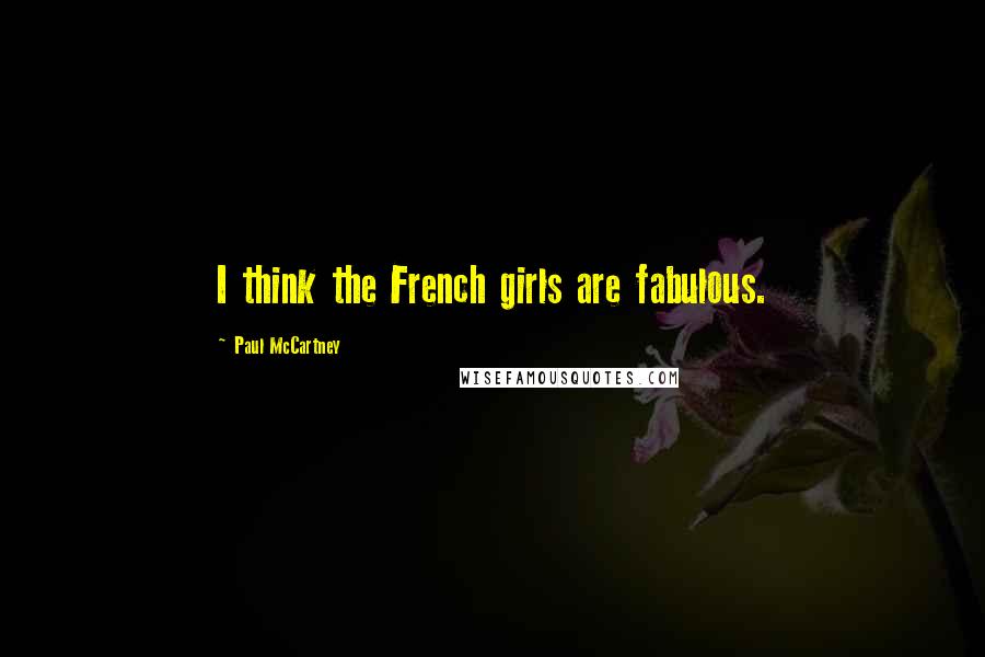 Paul McCartney Quotes: I think the French girls are fabulous.