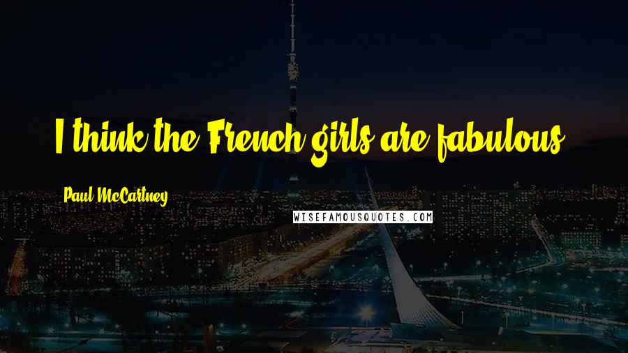 Paul McCartney Quotes: I think the French girls are fabulous.