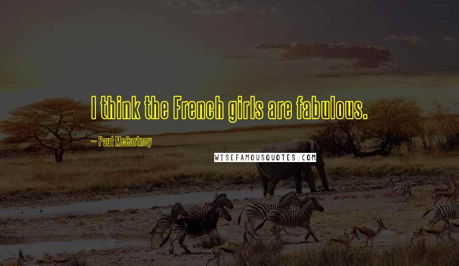 Paul McCartney Quotes: I think the French girls are fabulous.