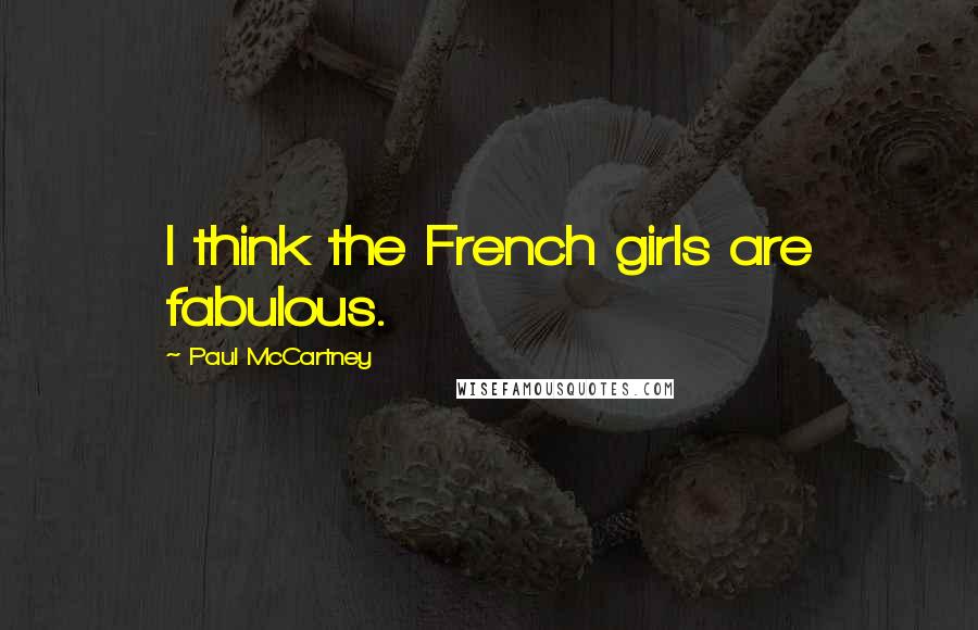 Paul McCartney Quotes: I think the French girls are fabulous.
