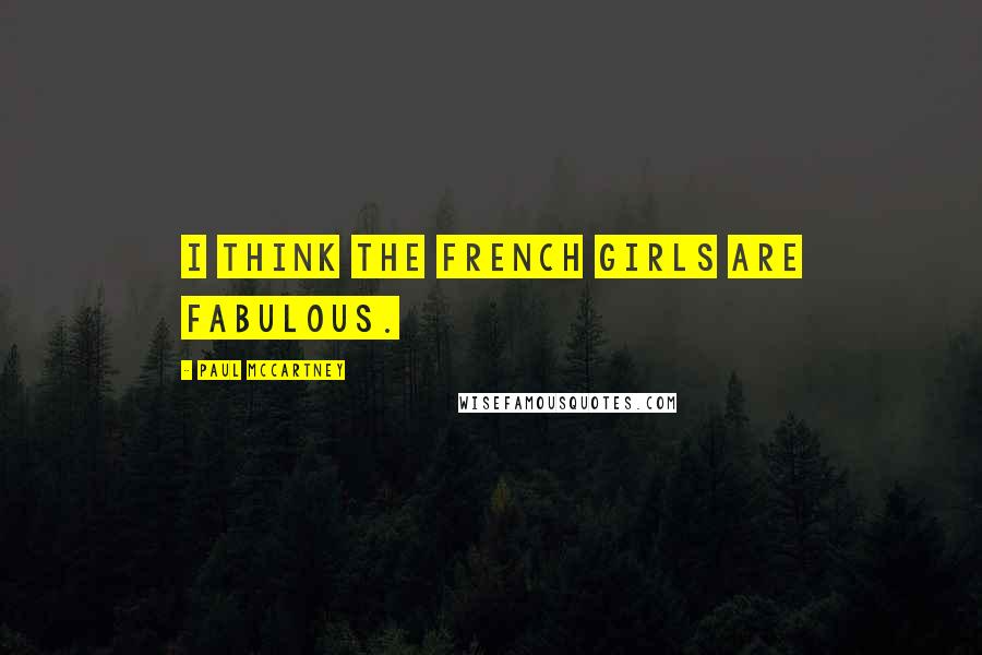 Paul McCartney Quotes: I think the French girls are fabulous.