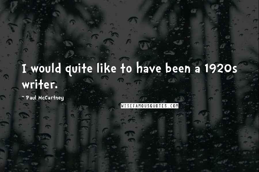 Paul McCartney Quotes: I would quite like to have been a 1920s writer.