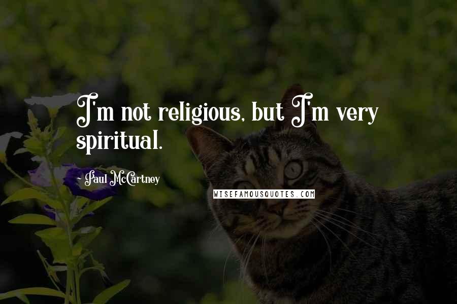 Paul McCartney Quotes: I'm not religious, but I'm very spiritual.