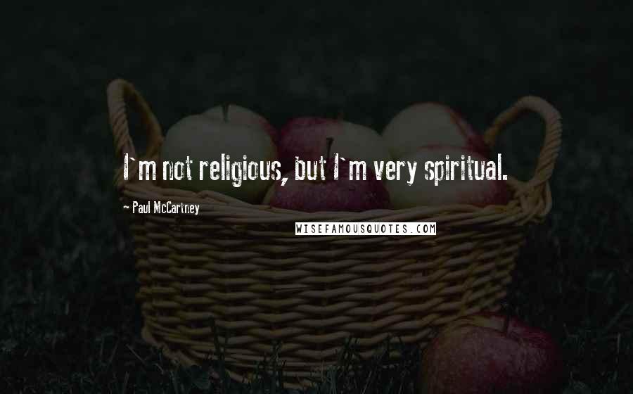 Paul McCartney Quotes: I'm not religious, but I'm very spiritual.