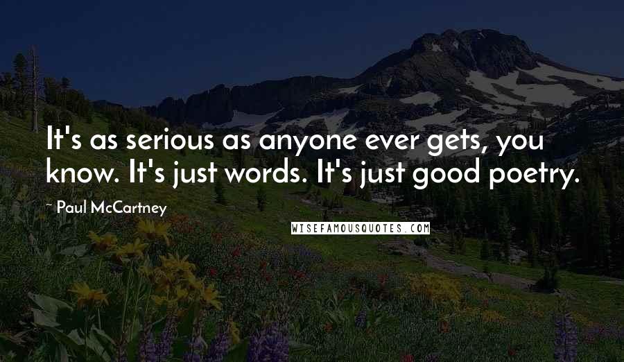 Paul McCartney Quotes: It's as serious as anyone ever gets, you know. It's just words. It's just good poetry.