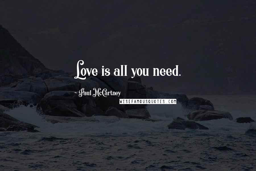 Paul McCartney Quotes: Love is all you need.