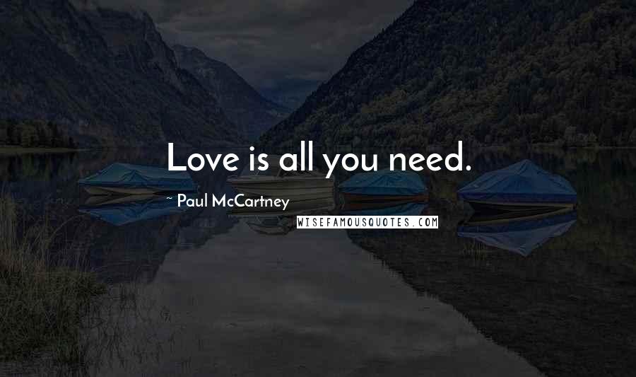 Paul McCartney Quotes: Love is all you need.