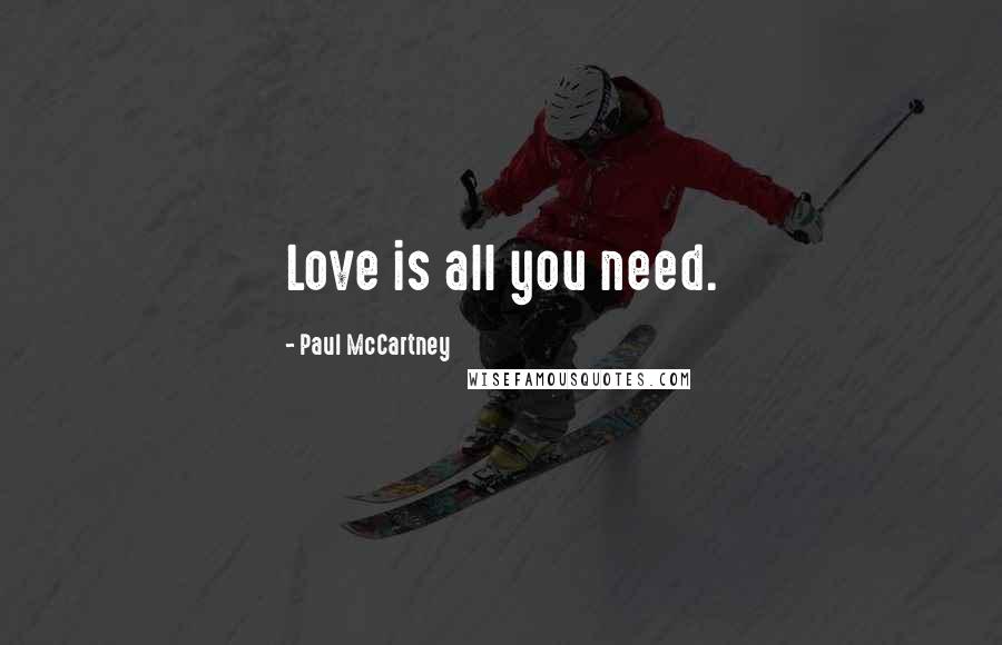 Paul McCartney Quotes: Love is all you need.