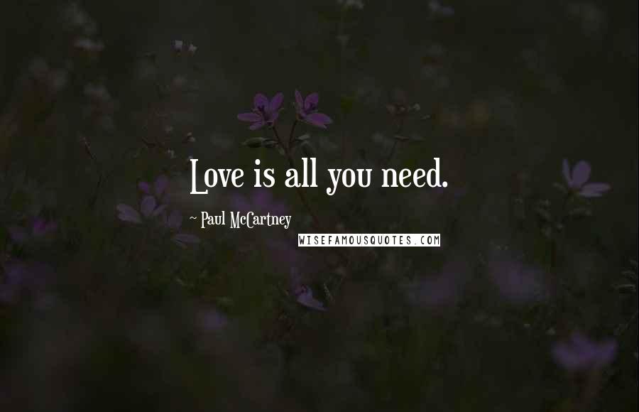 Paul McCartney Quotes: Love is all you need.