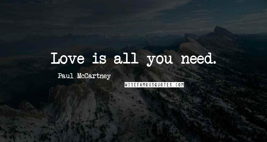 Paul McCartney Quotes: Love is all you need.