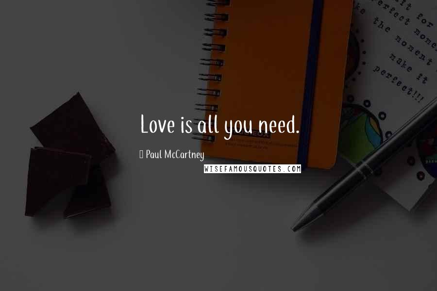 Paul McCartney Quotes: Love is all you need.