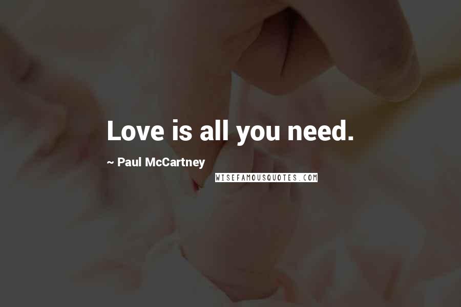 Paul McCartney Quotes: Love is all you need.